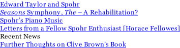 Edward Taylor and Spohr Seasons Symphony, The – A Rehabilitation? Spohr’s Piano Music Letters from a Fellow Spohr Enthusiast [Horace Fellowes] Recent News Further Thoughts on Clive Brown’s Book