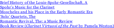 Brief History of the Louis-Spohr-Gesellschaft, A Spohr’s Music for the Clarinet Moscheles and his Place in the Early Romantic Era ‘Solo’ Quartets, The Romantic Revival, The: a Music Review Book Review (Clarinet Virtuosi of the Past by Pamela Weston)