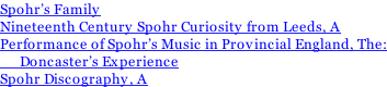Spohr’s Family Nineteenth Century Spohr Curiosity from Leeds, A Performance of Spohr’s Music in Provincial England, The:       Doncaster’s Experience Spohr Discography, A